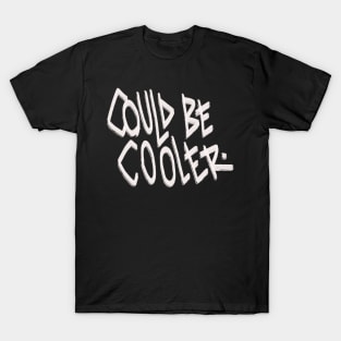 Could be cooler T-Shirt